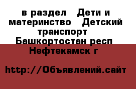  в раздел : Дети и материнство » Детский транспорт . Башкортостан респ.,Нефтекамск г.